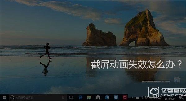 Win10截屏動畫失效怎么辦 Win10截屏動畫失效解決辦法