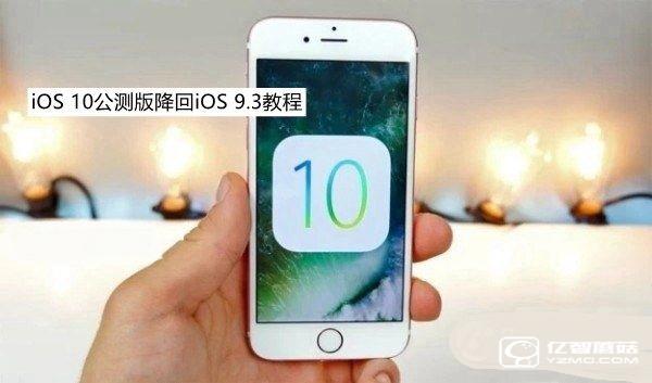 iOS10公測版怎么降級 iOS10公測版降回iOS9.3方法教程