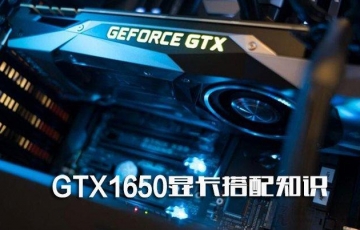 GTX1650顯卡配什么CPU、主板和電源好？GTX1650顯卡搭配知識介紹
