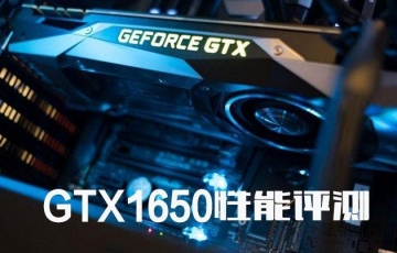 NVIDIA GTX1650顯卡性能測(cè)評(píng)：GTX1650顯卡性能怎么樣？