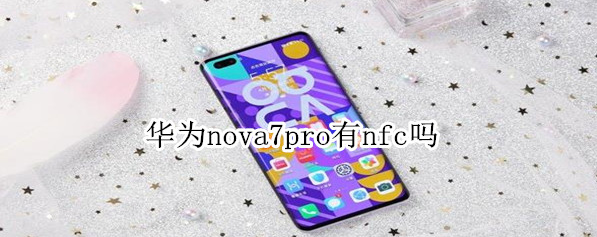 華為nova7 pro有NFC嗎？華為nova7 pro有NFC功能，支持讀卡器模式