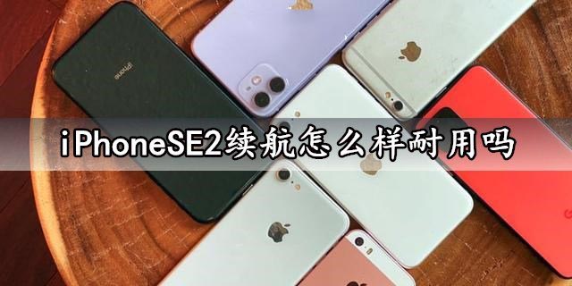 iPhoneSE2電池續航怎么樣？iPhoneSE2續航能力評測分析