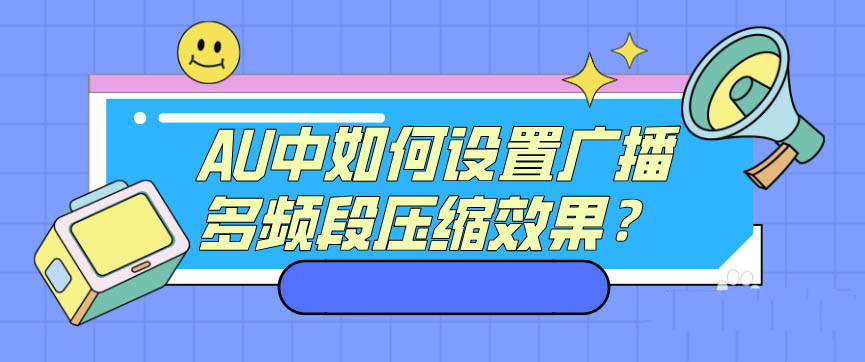 AU音頻剪輯設置廣播多頻段壓縮效果的方法